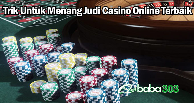 Trik Untuk Menang Judi Casino Online Terbaik